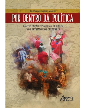 POR DENTRO DA POLÍTICA: PARTICIPAÇÃO E PRÁTICAS DE PODER NOS PATRIMÔNIOS CULTURAIS