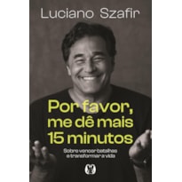 Por favor, me dê mais 15 minutos: Sobre vencer batalhas e transformar a vida