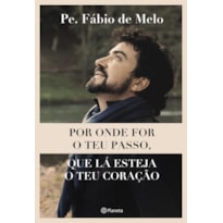 POR ONDE FOR O TEU PASSO, QUE LÁ ESTEJA O TEU CORAÇÃO