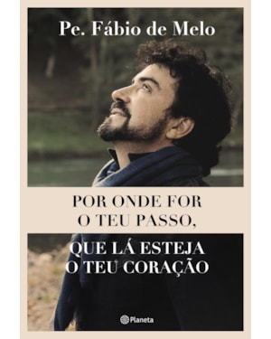 POR ONDE FOR O TEU PASSO, QUE LÁ ESTEJA O TEU CORAÇÃO