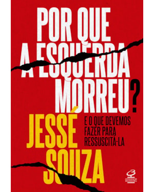 POR QUE A ESQUERDA MORREU?: E O QUE DEVEMOS FAZER PARA RESSUSCITÁ-LA