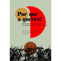 POR QUE A GUERRA?: DAS BATALHAS GREGAS À CIBERGUERRA - UMA HISTÓRIA DA VIOLÊNCIA ENTRE OS HOMENS