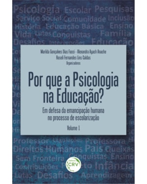 POR QUE A PSICOLOGIA NA EDUCAÇÃO? EM DEFESA DA EMANCIPAÇÃO HUMANA NO PROCESSO DE ESCOLARIZAÇÃO VOLUME 1