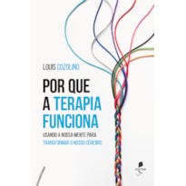 POR QUE A TERAPIA FUNCIONA: USANDO A NOSSA MENTE PARA TRANSFORMAR O NOSSO CÉREBRO