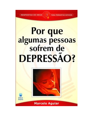 POR QUE ALGUMAS PESSOAS SOFREM DE DEPRESSÃO?: RESPOSTAS DE DEUS PARA PERGUNTAS DIFÍCEIS.
