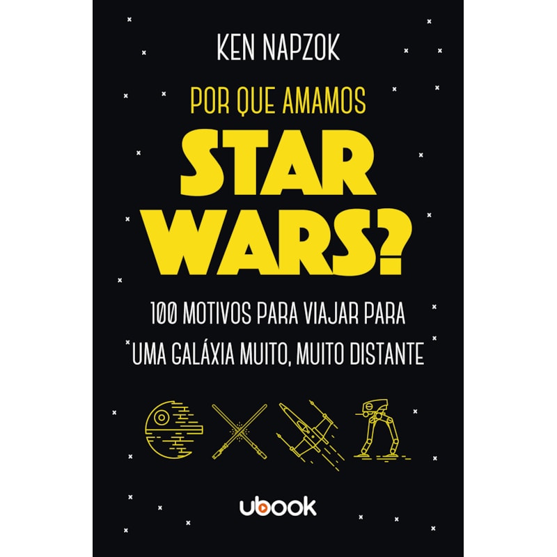 POR QUE AMAMOS STAR WARS? 100 MOTIVOS PARA VIAJAR PARA UMA GALÁXIA MUITO, MUITO DISTANTE