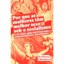 POR QUE AS MULHERES TEM MELHOR SEXO SOB O SOCIALISMO E OUTROS ARGUMENTOS A FAVOR DA INDEPENDÊNCIA ECONÔMICA