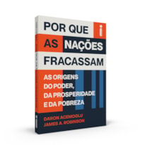 POR QUE AS NAÇÕES FRACASSAM: AS ORIGENS DO PODER, DA PROSPERIDADE E DA POBREZA - PRÊMIO NOBEL DE ECONOMIA 2024