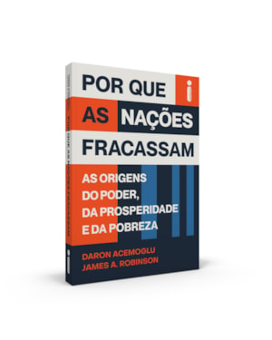 POR QUE AS NAÇÕES FRACASSAM: AS ORIGENS DO PODER, DA PROSPERIDADE E DA POBREZA - PRÊMIO NOBEL DE ECONOMIA 2024