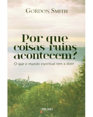 POR QUE COISAS RUINS ACONTECEM? - O QUE O MUNDO ESPIRITUAL TEM A DIZER - 1