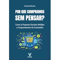 Por que compramos sem pensar?: como as pequenas decisões moldam o comportamento do consumidor