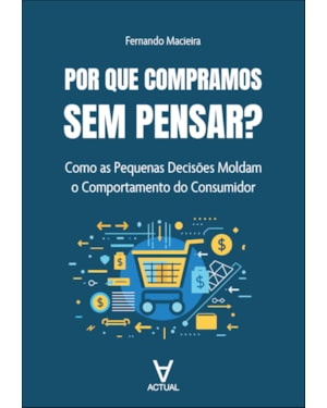 Por que compramos sem pensar?: como as pequenas decisões moldam o comportamento do consumidor