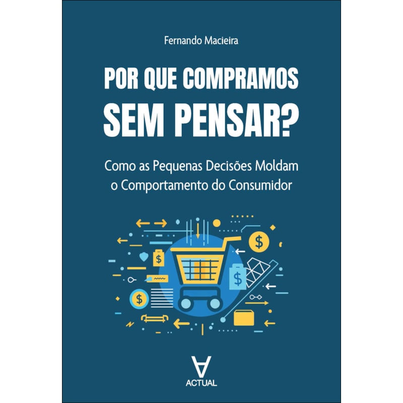 Por que compramos sem pensar?: como as pequenas decisões moldam o comportamento do consumidor