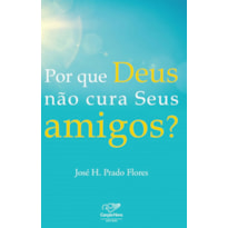 POR QUE DEUS NAO CURA SEUS AMIGOS?