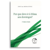 Por que devo ir à Missa aos domingos - 2ª edição