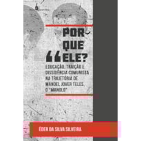 Por que ele?: educação, traição e dissidência comunista na trajetória de Manoel Jover Teles, o "Manolo"