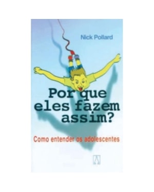 POR QUE ELES FAZEM ASSIM - COMO ENTENDER OS ADOLESCENTES - 1