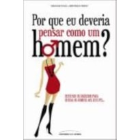 POR QUE EU DEVERIA PENSAR COMO HOMEM POR QUE EU DEVERIA PENSAR COMO HOMEM