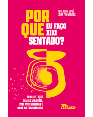 POR QUE EU FAÇO XIXI SENTADO?: MINHA RELAÇÃO COM AS MULHERES, COM AS FEMINISTAS E COM OS FEMINISMOS