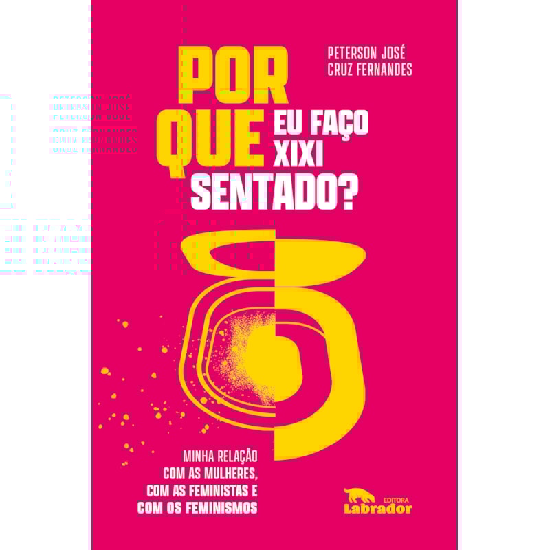 POR QUE EU FAÇO XIXI SENTADO?: MINHA RELAÇÃO COM AS MULHERES, COM AS FEMINISTAS E COM OS FEMINISMOS