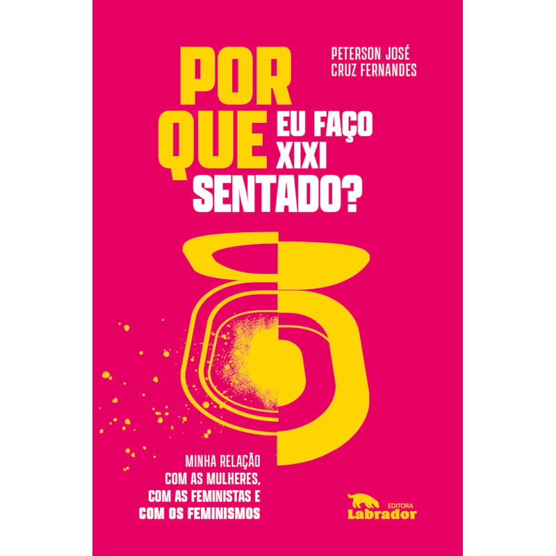 POR QUE EU FAÇO XIXI SENTADO?: MINHA RELAÇÃO COM AS MULHERES, COM AS FEMINISTAS E COM OS FEMINISMOS