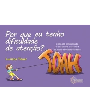 Por que eu tenho dificuldade de atenção?: crianças entendendo o transtorno de déficit de atenção/hiperatividade - TDAH