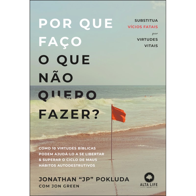 Por que faço o que não quero fazer?: substitua vícios fatais por virtudes vitais