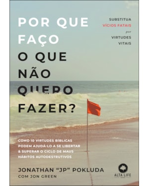 Por que faço o que não quero fazer?: substitua vícios fatais por virtudes vitais