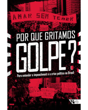 Por que gritamos golpe?: para entender o impeachment e a crise política no Brasil