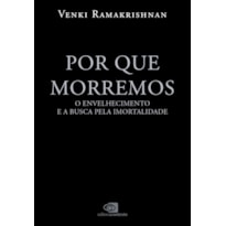 POR QUE MORREMOS: O ENVELHECIMENTO E A BUSCA PELA IMORTALIDADE