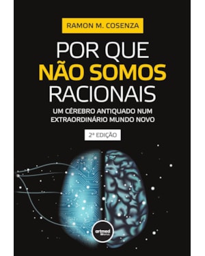 POR QUE NÃO SOMOS RACIONAIS: UM CÉREBRO ANTIQUADO NUM EXTRAORDINÁRIO MUNDO NOVO