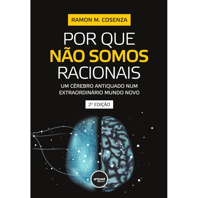 POR QUE NÃO SOMOS RACIONAIS: UM CÉREBRO ANTIQUADO NUM EXTRAORDINÁRIO MUNDO NOVO