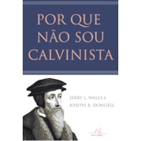 POR QUE NÃO SOU CALVINISTA