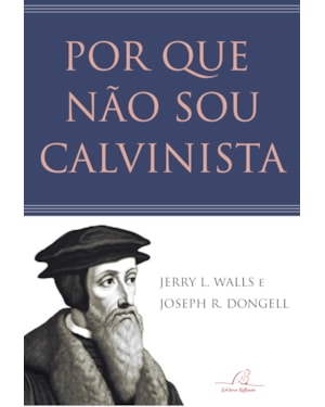 POR QUE NÃO SOU CALVINISTA