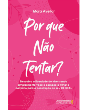 Por que não tentar?: Descubra a liberdade de viver sendo simplesmente você e comece a trilhar o caminho para a construção do seu eu ideal