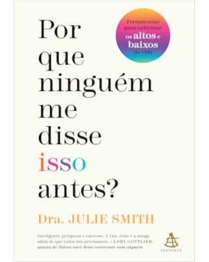 POR QUE NINGUÉM ME DISSE ISSO ANTES?: FERRAMENTAS PARA ENFRENTAR OS ALTOS E BAIXOS DA VIDA