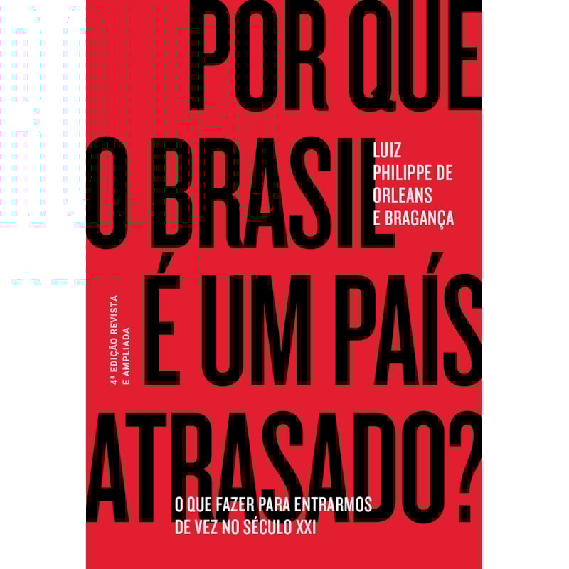 POR QUE O BRASIL É UM PAÍS ATRASADO?: O QUE FAZER PARA ENTRARMOS DE VEZ NO SÉCULO XXI