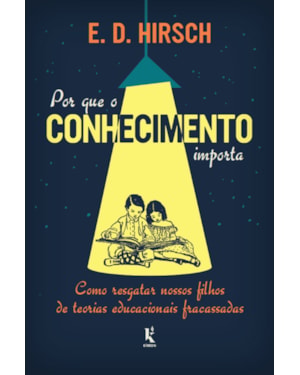 POR QUE O CONHECIMENTO IMPORTA: COMO RESGATAR NOSSOS FILHOS DE TEORIAS EDUCACIONAIS FRACASSADAS