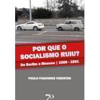 Por que o socialismo ruiu?: de Berlim a Moscou | 1989-1991