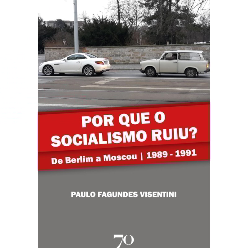 Por que o socialismo ruiu?: de Berlim a Moscou | 1989-1991