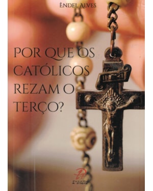 POR QUE OS CATÓLICOS REZAM O TERÇO