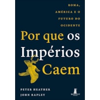 Por que os impérios caem: Roma, América e o futuro do Ocidente