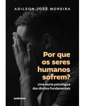 POR QUE OS SERES HUMANOS SOFREM?: UMA TEORIA PSICOLÓGICA DOS DIREITOS FUNDAMENTAIS