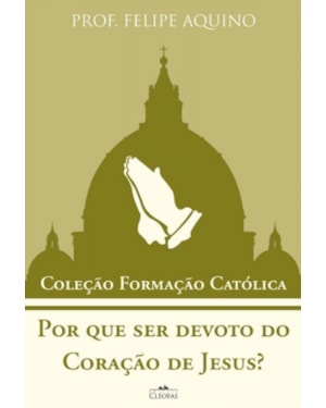 POR QUE SER DEVOTO DO CORAÇÃO DE JESUS? - COLEÇÃO FORMAÇÃO CATÓLICA 15