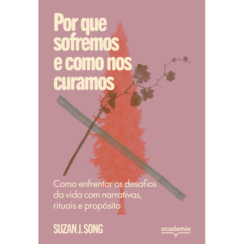 POR QUE SOFREMOS E COMO NOS CURAMOS: COMO ENFRENTAR OS DESAFIOS DA VIDA COM NARRATIVAS, RITUAIS E PROPÓSITO
