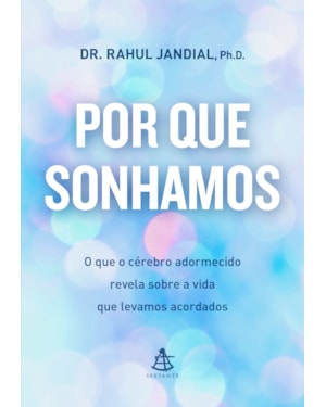 POR QUE SONHAMOS: O QUE O CÉREBRO ADORMECIDO REVELA SOBRE A VIDA QUE LEVAMOS ACORDADOS