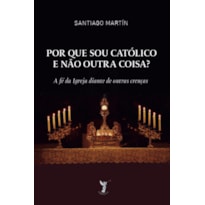 POR QUE SOU CATÓLICO E NÃO OUTRA COISA?