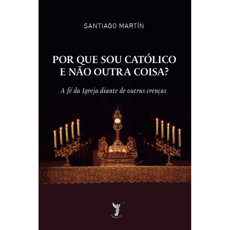 POR QUE SOU CATÓLICO E NÃO OUTRA COISA?