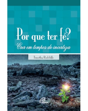 POR QUE TER FÉ?: CRER EM TEMPOS DE INCERTEZA