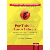 POR TRÁS DOS CASOS DIFÍCEIS - DOGMÁTICA JURÍDICA E A PROIBIÇÃO DA DENEGAÇÃO DE JUSTIÇA - BIBLIOTECA DE FILOSOFIA, SOCIOLOGIA E TEORIA DO DIREITO - COORDENAÇÃO: FERNANDO RISTER DE SOUSA LIMA